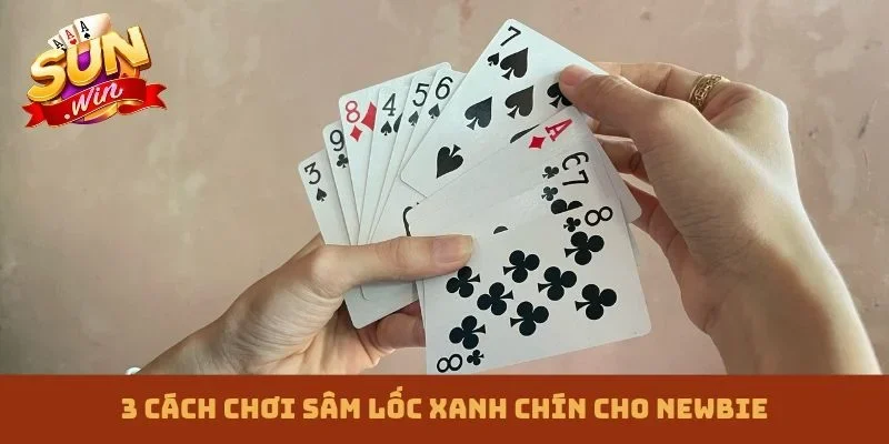 3 cách chơi Sâm lốc xanh chín cho newbie