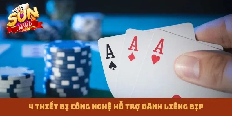 4 thiết bị công nghệ hỗ trợ đánh liêng bịp