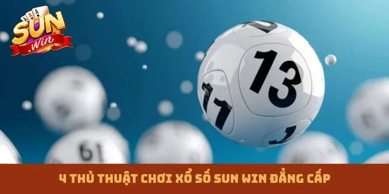 4 thủ thuật chơi xổ số Sun win đẳng cấp