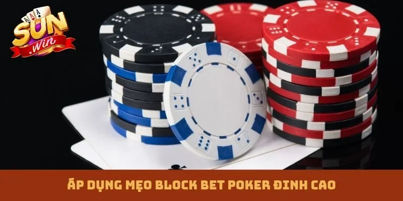 Áp dụng mẹo Block Bet Poker đinh cao