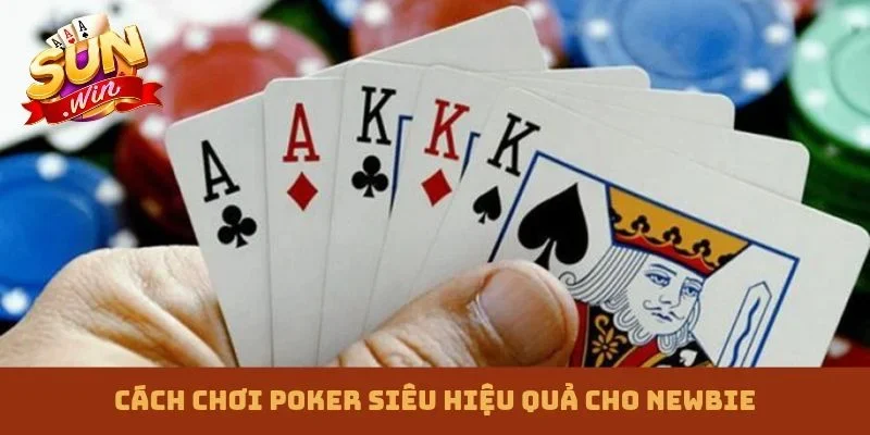 Cách chơi Poker siêu hiệu quả cho newbie