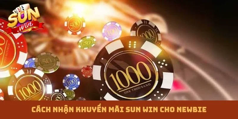 Cách nhận khuyến mãi Sun win cho newbie