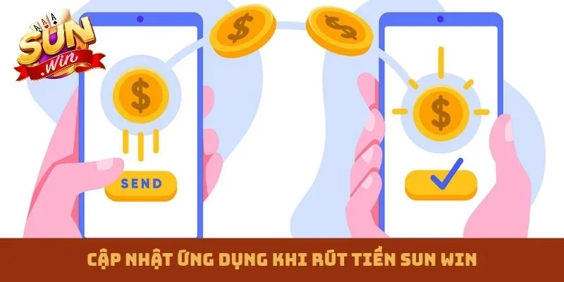 Cập nhật ứng dụng khi rút tiền Sun win