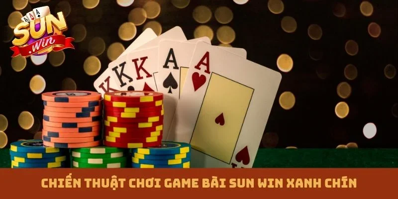 Chiến thuật chơi game bài Sun win xanh chín