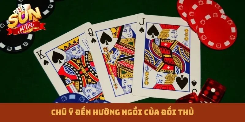 Chú ý đến hướng ngồi của đối thủ