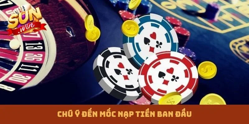 Chú ý đến mốc nạp tiền ban đầu