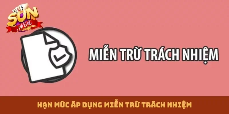 Hạn mức áp dụng miễn trừ trách nhiệm