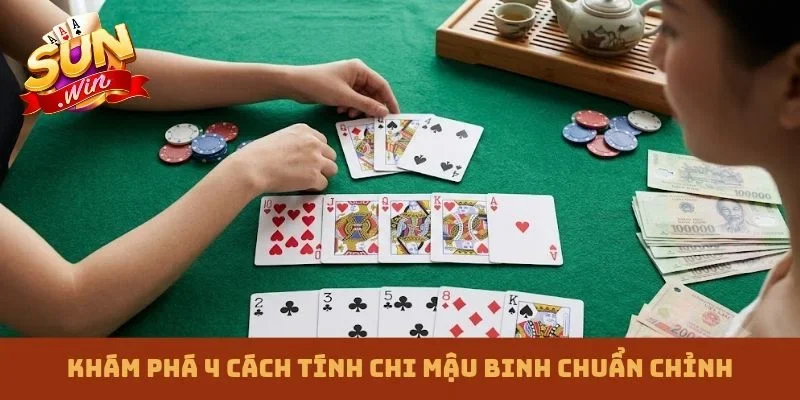 Khám phá 4 cách tính chi Mậu Binh chuẩn chỉnh