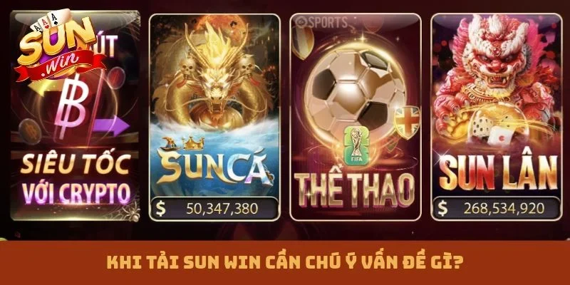 Khi tải Sun win cần chú ý vấn đề gì?