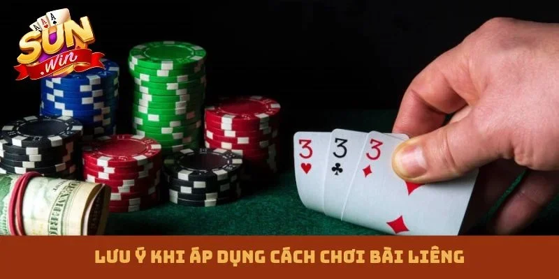 Lưu ý khi áp dụng cách chơi bài Liêng