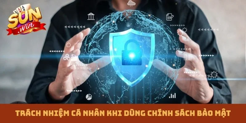 Trách nhiệm cá nhân khi dùng chính sách bảo mật