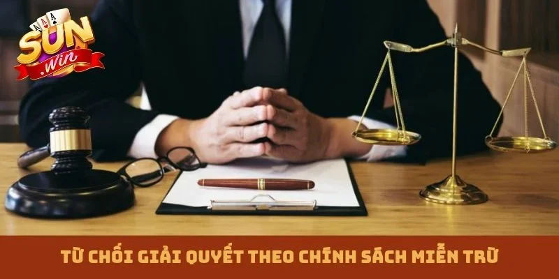 Từ chối giải quyết theo chính sách miễn trừ