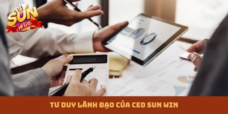 Tư duy lãnh đạo của CEO Sun win