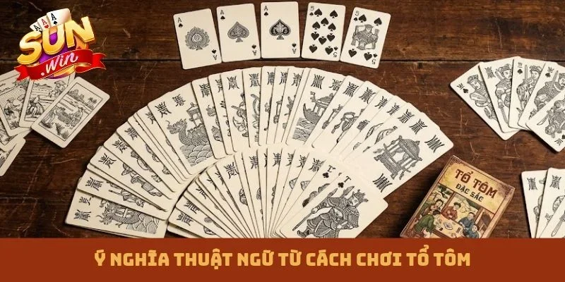 Ý nghĩa thuật ngữ từ cách chơi Tổ tôm